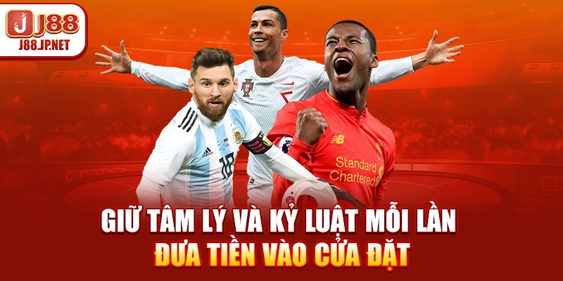 Giữ tâm lý và kỷ luật mỗi lần đưa tiền vào cửa đặt